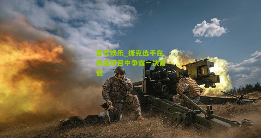 捷克选手在射击项目中争霸一决高低