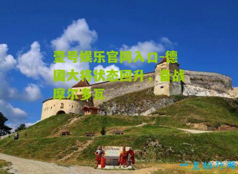 德国大将状态回升，备战摩尔多瓦