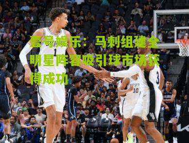 马刺组建全明星阵容吸引球市场获得成功