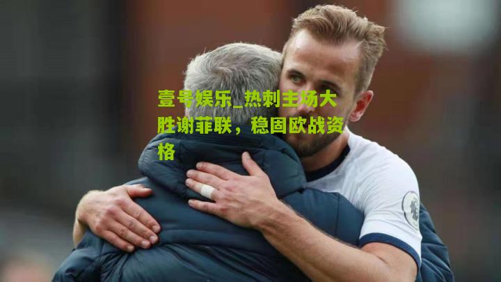 热刺主场大胜谢菲联，稳固欧战资格