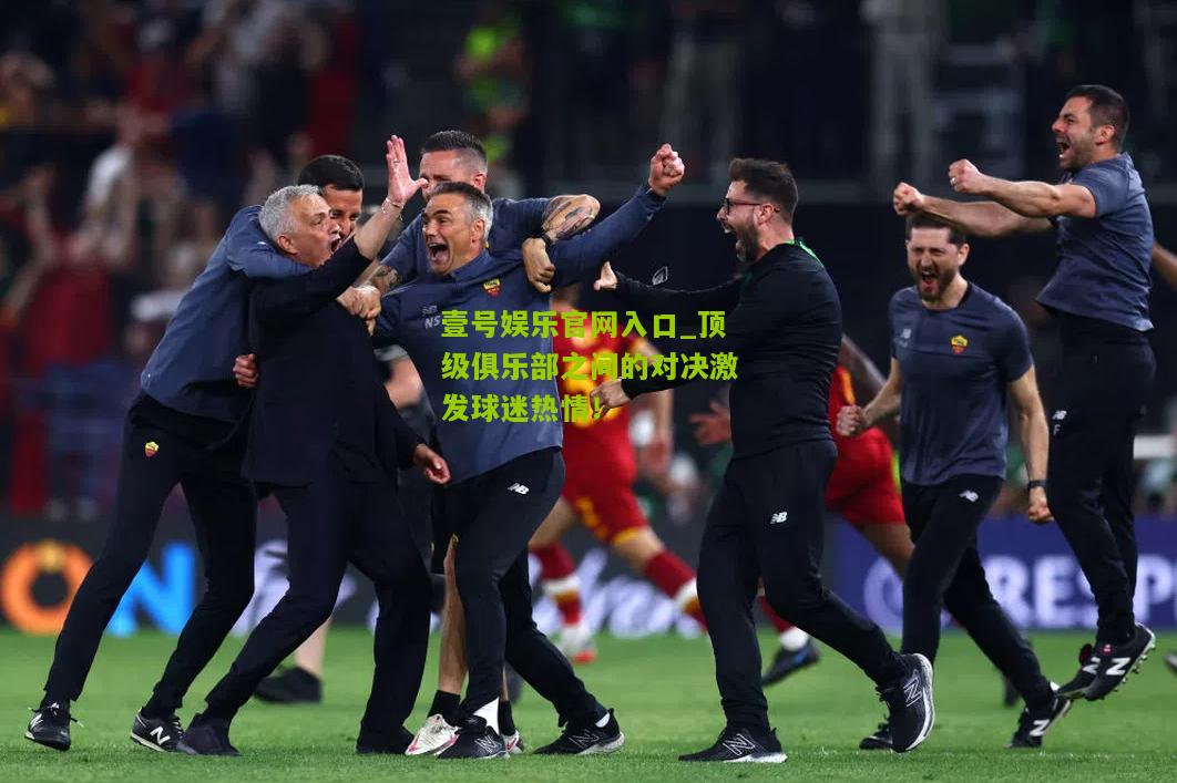 顶级俱乐部之间的对决激发球迷热情！