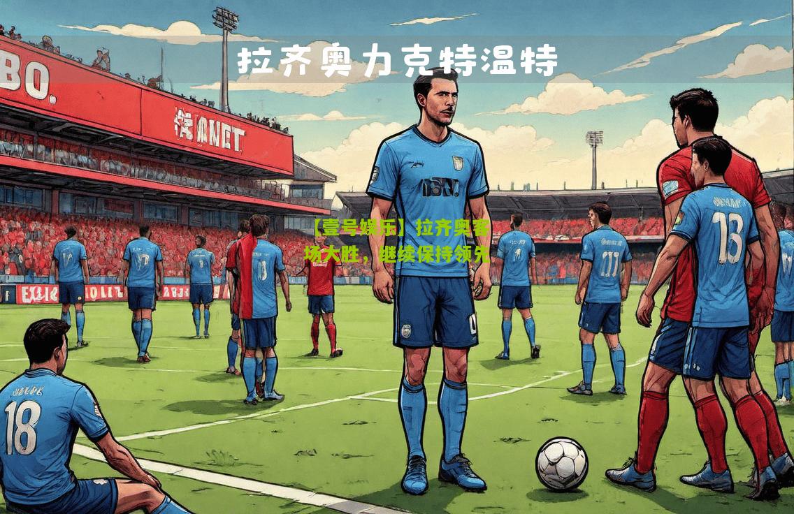 拉齐奥客场大胜，继续保持领先
