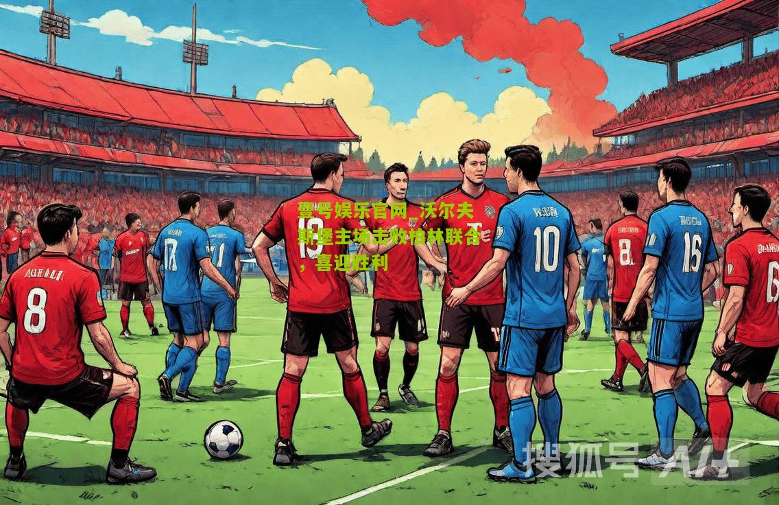 沃尔夫斯堡主场击败柏林联合，喜迎胜利