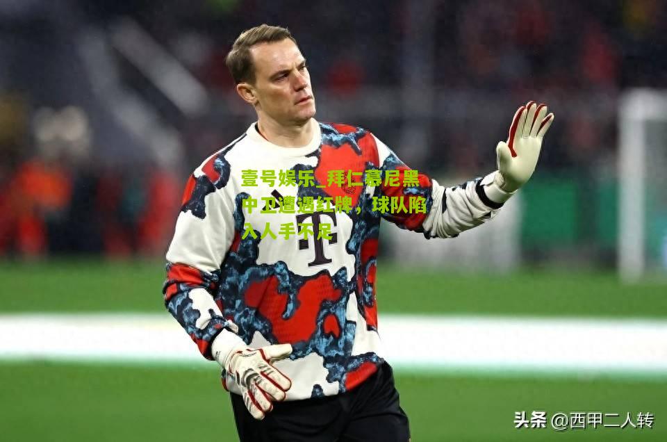 拜仁慕尼黑中卫遭遇红牌，球队陷入人手不足