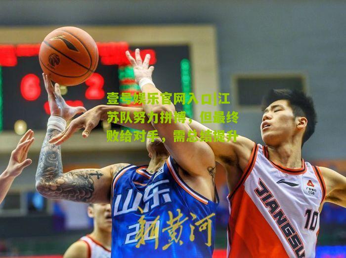 江苏队努力拼搏，但最终败给对手，需总结提升