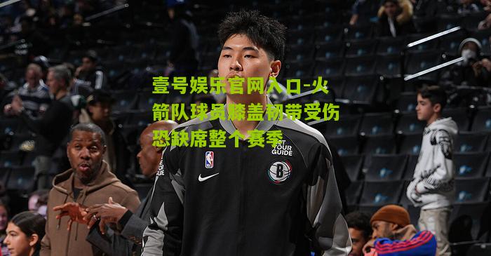 火箭队球员膝盖韧带受伤恐缺席整个赛季