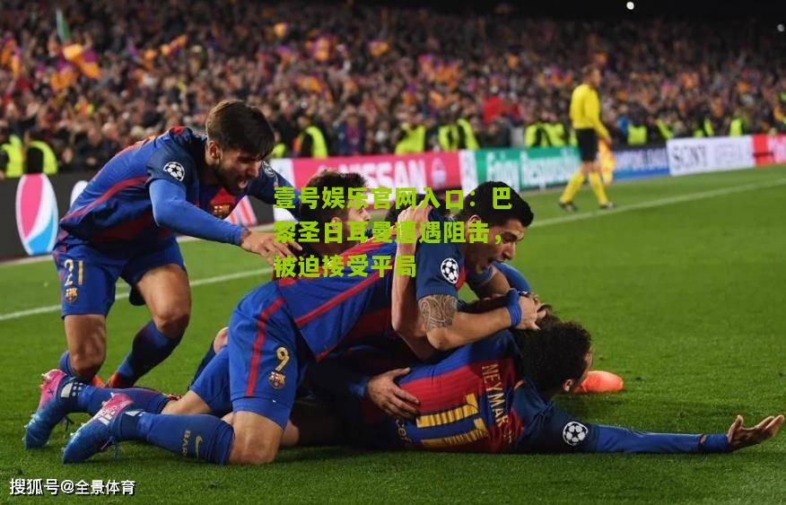 巴黎圣日耳曼遭遇阻击，被迫接受平局