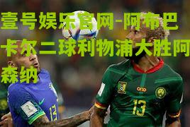 阿布巴卡尔二球利物浦大胜阿森纳