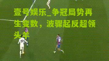 争冠局势再生变数，波骤起反超领头羊