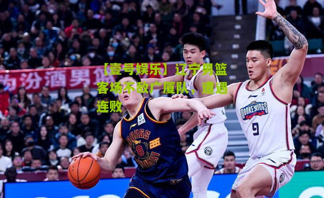 辽宁男篮客场不敌广厦队，遭遇连败
